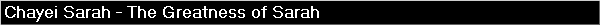 Chayei Sarah - The Greatness of Sarah