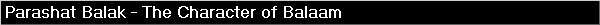 Parashat Balak - The Character of Balaam
